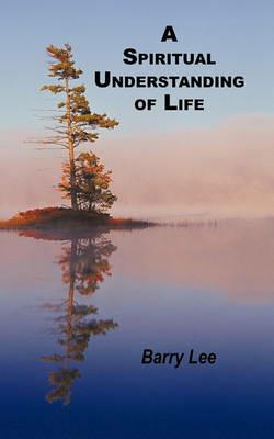 A Spiritual Understanding of Life - Barry Lee - cover