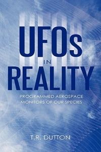 UFOs in Reality: Programmed Aerospace Monitors of Our Species - T.R. Dutton - cover