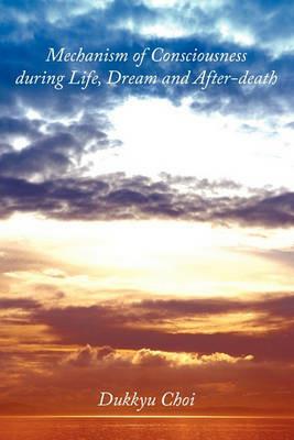 Mechanism of Consciousness During Life, Dream and After-death - Dukkyu Choi - cover