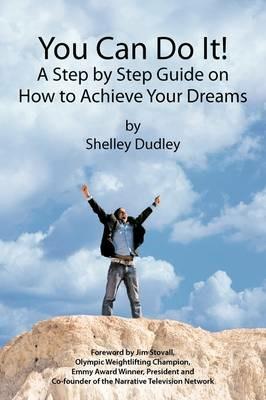 You Can Do It!: A Step by Step Guide on How to Achieve Your Dreams - Shelley Dudley - cover
