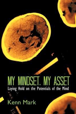 My Mindset, My Asset: Laying Hold on the Potentials of the Mind - Kenn Mark - cover