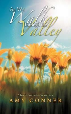 As We Walk Through the Valley: A True Story of Love, Loss, and Hope - Amy Conner - cover