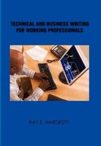 Technical and Business Writing for Working Professionals - Ray E Hardesty - cover
