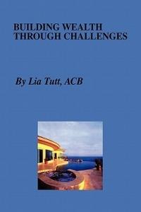 Building Wealth Through Challenges - Lia Tutt - cover