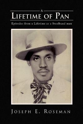 A Lifetime of Pan: Episodes from a lifetime as a Steelband Man - Joseph E Roseman - cover