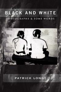 Black and White: Photographs & Some Words - Patrick Longe - cover