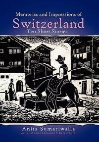 Memories and Impressions of Switzerland: Ten Short Stories - Anita Sumariwalla - cover