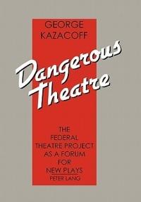 Dangerous Theatre: The Federal Theatre Project as a Forum for New Plays - George Kazacoff - cover