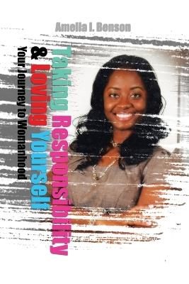 Taking Responsibility & Loving Yourself: Your Journey to Womahood - Amelia I Benson - cover