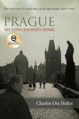 Prague: My Long Journey Home a Memoir of Survival, Denial, and Redemption - Charles Ota Heller - cover