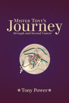 Mister Tony's Journey Through and Beyond Cancer - Tony Power - cover