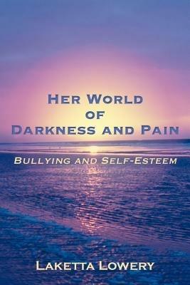 Her World of Darkness and Pain: Bullying and Self-Esteem - Laketta Lowery - cover