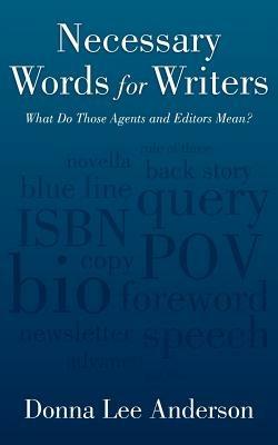 Necessary Words for Writers: What Do Those Agents and Editors Mean? - Donna Lee Anderson - cover