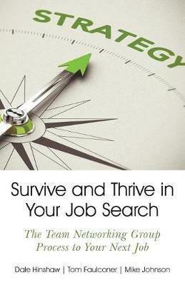 Survive and Thrive in Your Job Search: The Team Networking Group Process to Your Next Job - Dale Hinshaw,Tom Faulconer,Mike Johnson - cover