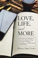 Love, Life, and More: A Self-Reflected Collection of Poems Identifying Feelings of Strength, Weakness, Encouragements, Motherhood, and Much More - Hania Adel Itawi - cover
