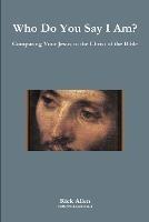 Who Do You Say I Am? Comparing Your Jesus to the Christ of the Bible - Rick Allen - cover