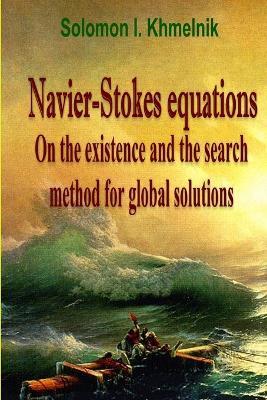 Navier-Stokes Equations. On the Existence and the Search Method for Global Solutions. - Solomon I. Khmelnik - cover