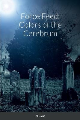 Force Feed: Colors of the Cerebrum - Al Lucas - cover