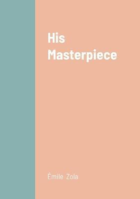 His Masterpiece - ?mile Zola - cover