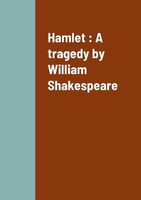 Hamlet: A tragedy by William Shakespeare - William Shakespeare - cover
