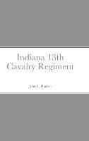 Historical Sketch And Roster Of The Indiana 13th Cavalry Regiment