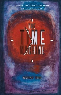 The Time Machine: Living life simultaneously in all dimensions... - Nawshaba Khuda - cover