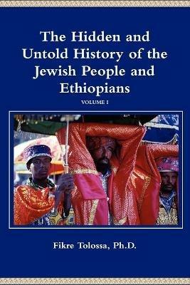 The Hidden and Untold History of the Jewish People and Ethiopians - Fikre Tolossa - cover