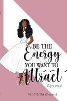 Be The Energy You Want To Attract - Latarsha Whitfield - cover