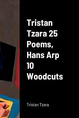 Tristan Tzara 25 Poems, Hans Arp 10 Woodcuts - Tristan Tzara - cover