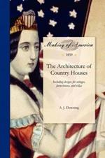 Architecture of Country Houses: Including Designs for Cottages, Farm-Houses, and Villas, with Remarks on Interiors, Furniture, and the Best Modes of Warming and Ventilating. with Three Hundred and Twenty Illustrations.