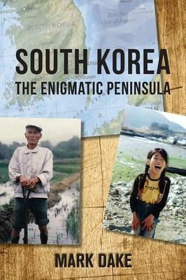 South Korea: The Enigmatic Peninsula - Mark Dake - cover