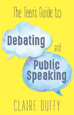The Teen's Guide to Debating and Public Speaking - Claire Duffy - cover
