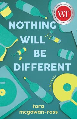 Nothing Will Be Different: A Memoir - Tara McGowan-Ross - cover