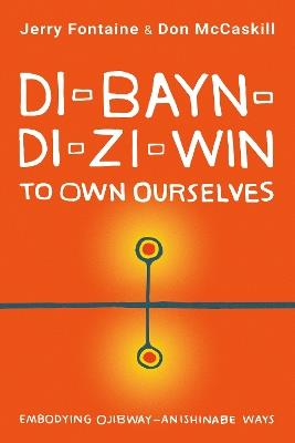 Di-bayn-di-zi-win (To Own Ourselves): Embodying Ojibway-Anishinabe Ways - Jerry Fontaine,Don McCaskill - cover