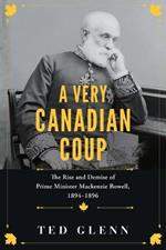 A Very Canadian Coup: The Rise and Demise of Prime Minister Mackenzie Bowell, 1894-1896