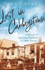 Lost in Cabbagetown: A Memoir of Surviving Boyhood in 1960s Toronto