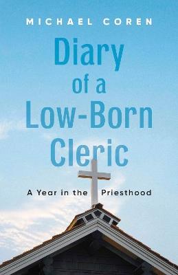 Diary of a Low-Born Cleric: A Year in the Priesthood - Michael Coren - cover