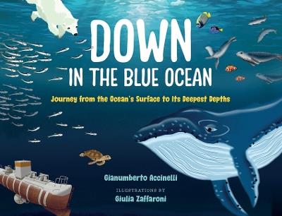 Down in the Blue Ocean: Journey from the Ocean's Surface to Its Deepest Depths - Gianumberto Accinelli - cover