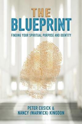 The Blueprint: Finding Your Spiritual Purpose and Identity - Peter Cusick,Nancy (warwick) Kingdon - cover