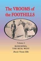The Vrooms of the Foothills, Volume 4: Ranching, the Real West - Bessie Vroom Ellis - cover