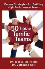 50 Tips for Terrific Teams: Proven Strategies for Building High Performance Teams
