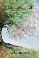 PTSD Self Help: Transforming Survival into a Life Worth Living - A E Huppert - cover