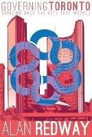 Governing Toronto: Bringing back the city that worked - Alan Redway - cover