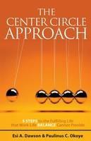 The Center Circle Approach: 5 Steps to the Fulfilling Life That Work-Life Balance Cannot Provide - Esi A Dawson,Paulinus C Okoye - cover