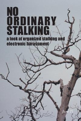 No Ordinary Stalking: a look at organized stalking and electronic harassment - June Ti - cover