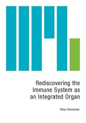 Rediscovering the Immune System as an Integrated Organ - Peter Bretscher - cover