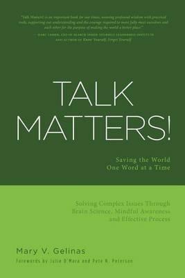 Talk Matters!: Saving the World One Word at a Time; Solving Complex Issues Through Brain Science, Mindful Awareness and Effective Process - Mary V Gelinas - cover