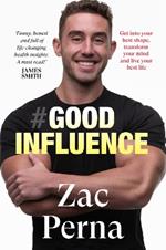 Good Influence: Motivate yourself to get fit, find purpose & improve your life with the next bestselling fitness, diet & nutrition personal training expert for fans of James Smith & Ant Middleton