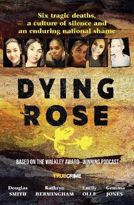 Dying Rose: The new book based on the award-winning must-listen podcast, for readers of BOWRAVILLE, I CATCH KILLERS and STALKING CLAREMONT - Douglas Smith,Kathryn Bermingham,Emily Olle - cover