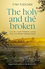 The Holy and the Broken: A cry for Israeli-Palestinian peace from a land that must be shared